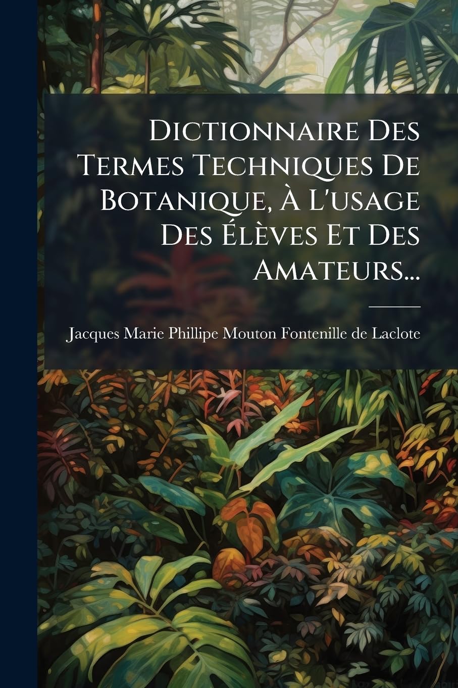 Dictionnaire Des Termes Techniques De Botanique, À L'usage Des Élèves Et Des Amateurs... book