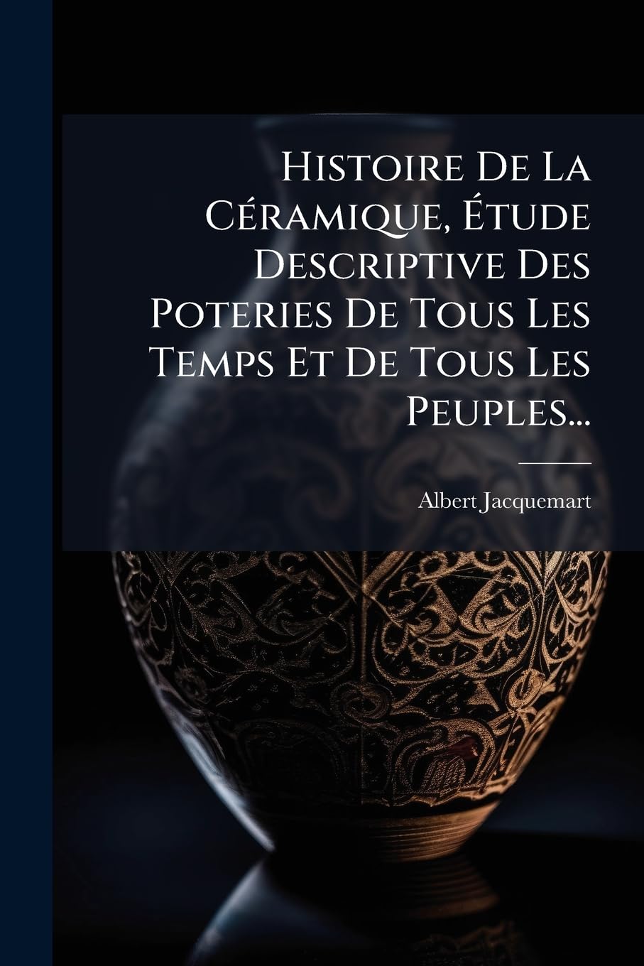 Histoire De La Céramique, Étude Descriptive Des Poteries De Tous Les Temps Et De Tous Les Peuples... book