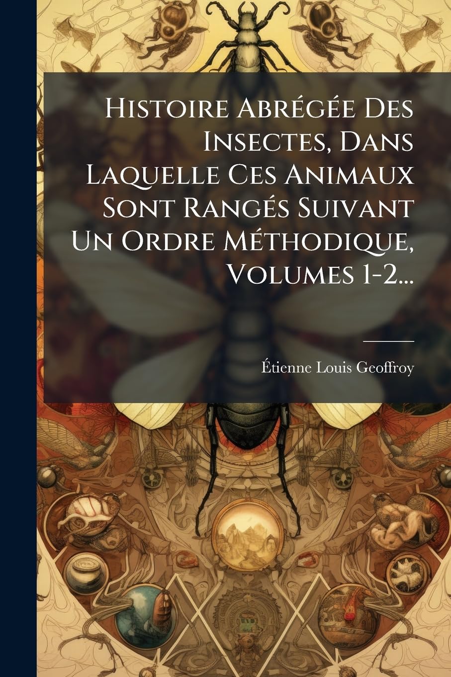 Histoire Abregee Des Insectes, Dans Laquelle Ces Animaux Sont Ranges Suivant Un Ordre Methodique, Volumes 1-2... book