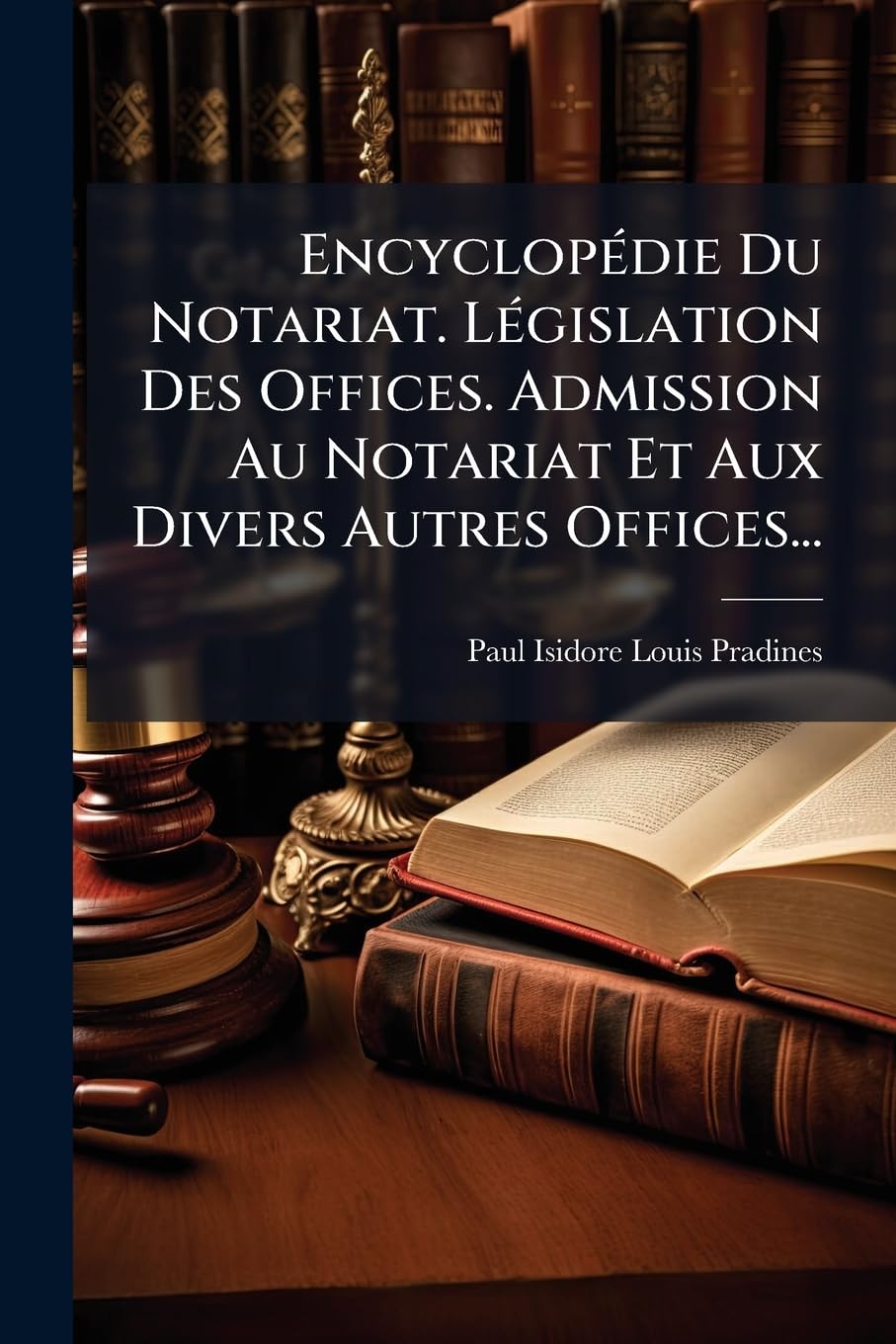 Encyclopédie Du Notariat. Législation Des Offices. Admission Au Notariat Et Aux Divers Autres Offices... book
