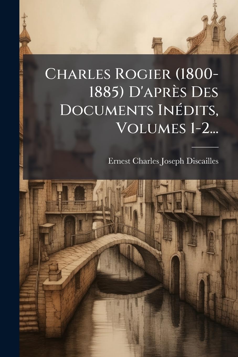 Charles Rogier (1800-1885) D'Apres Des Documents Inedits, Volumes 1-2... book