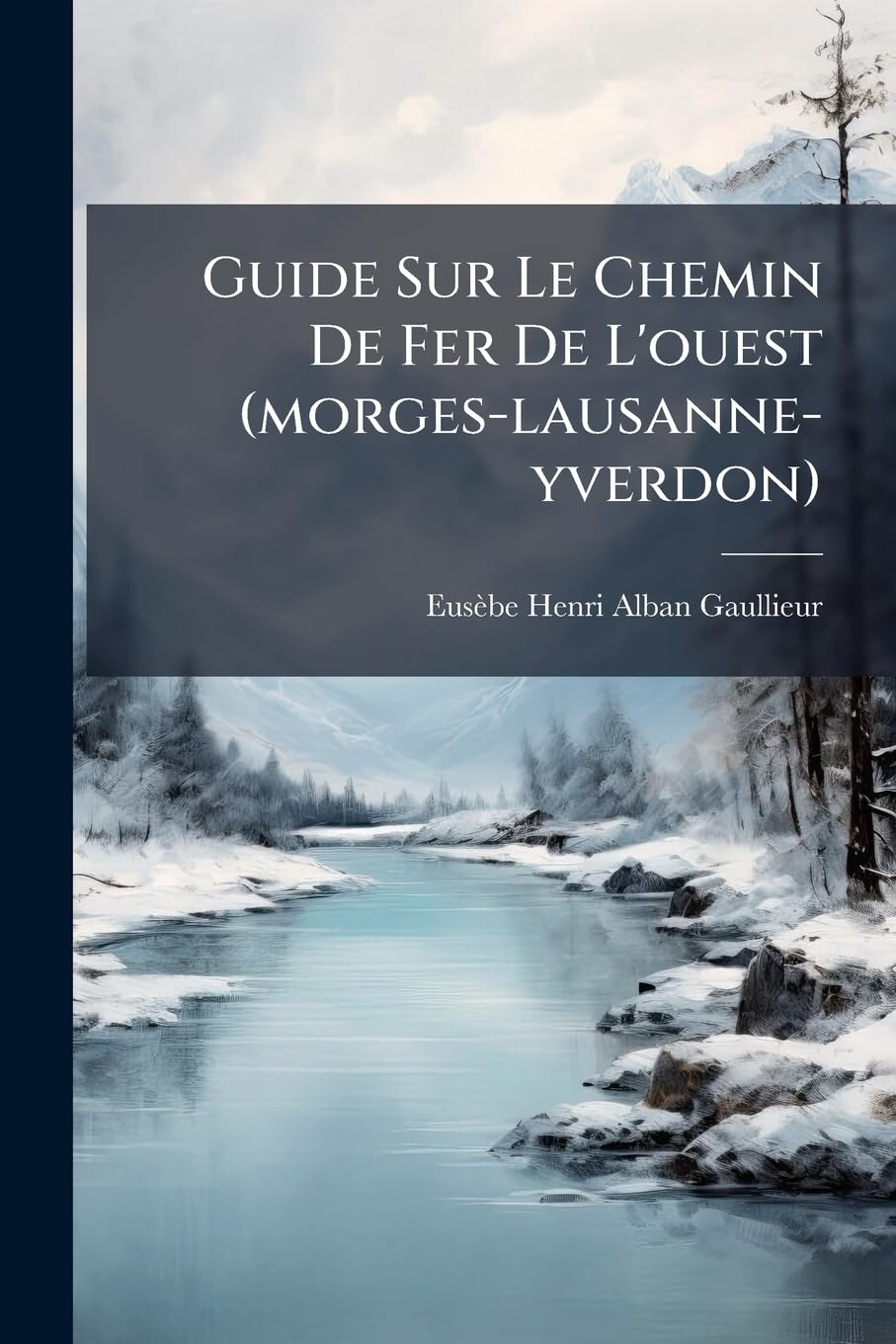 Guide Sur Le Chemin De Fer De L'ouest (morges-lausanne-yverdon): Contenant La Description Et L'histoire De Tous Les Lieux Parcourus... book