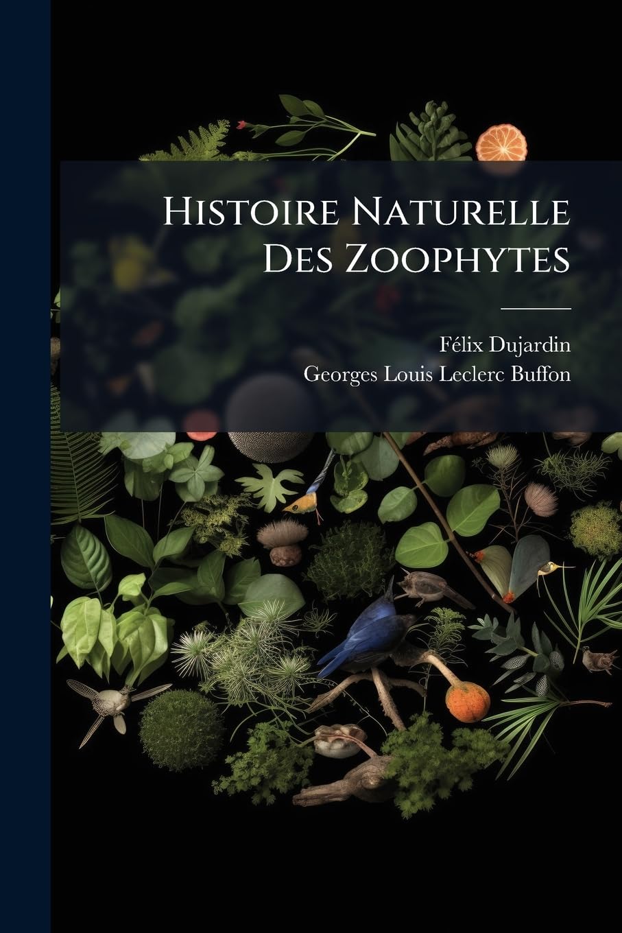 Histoire Naturelle Des Zoophytes: Infusoires, cómprenant La Physiologie Et La Classification De Ces Animaux, Et La Manière De Les Étudier A L'aide Du Microscope... book