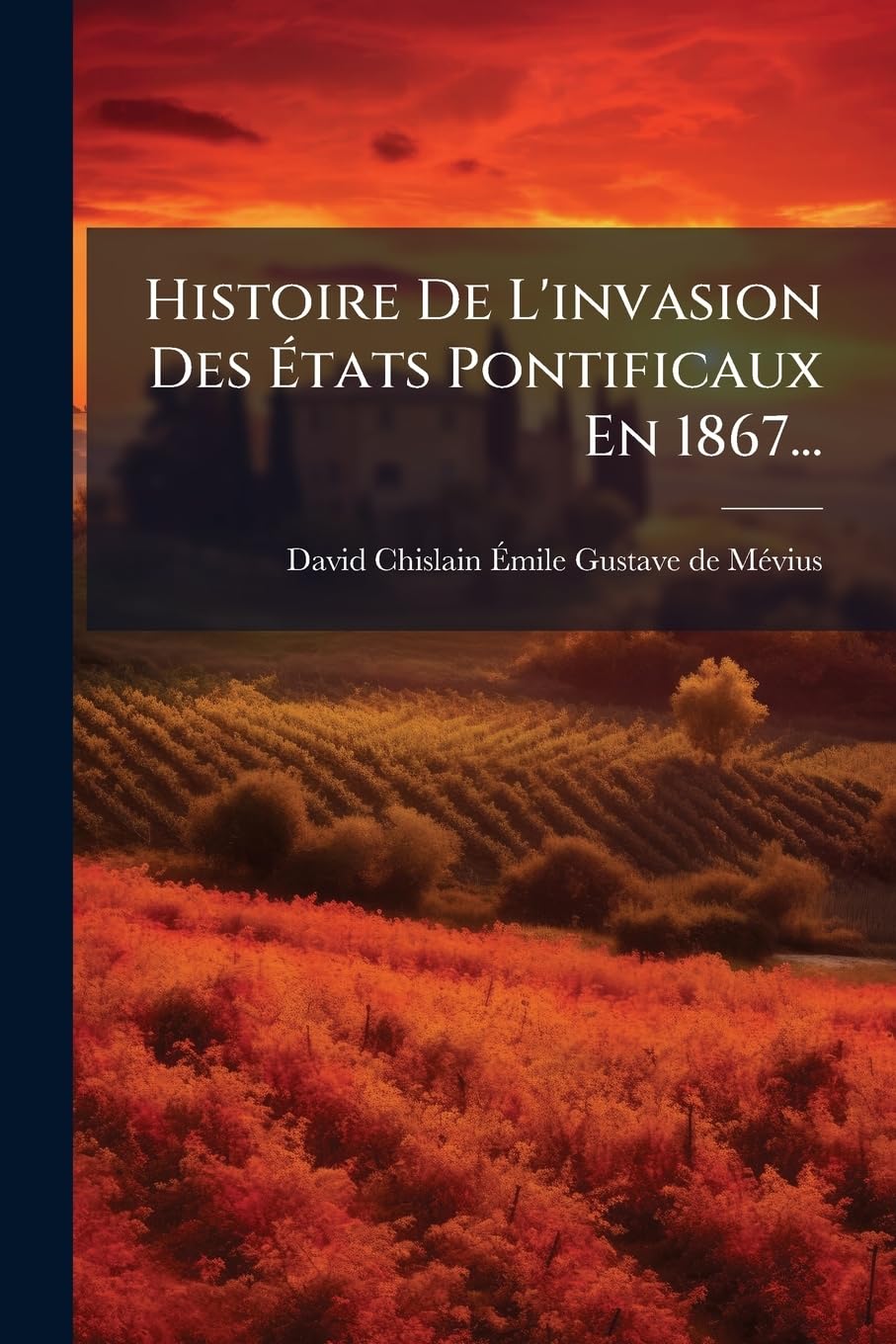 Histoire de L'Invasion Des Etats Pontificaux En 1867... book