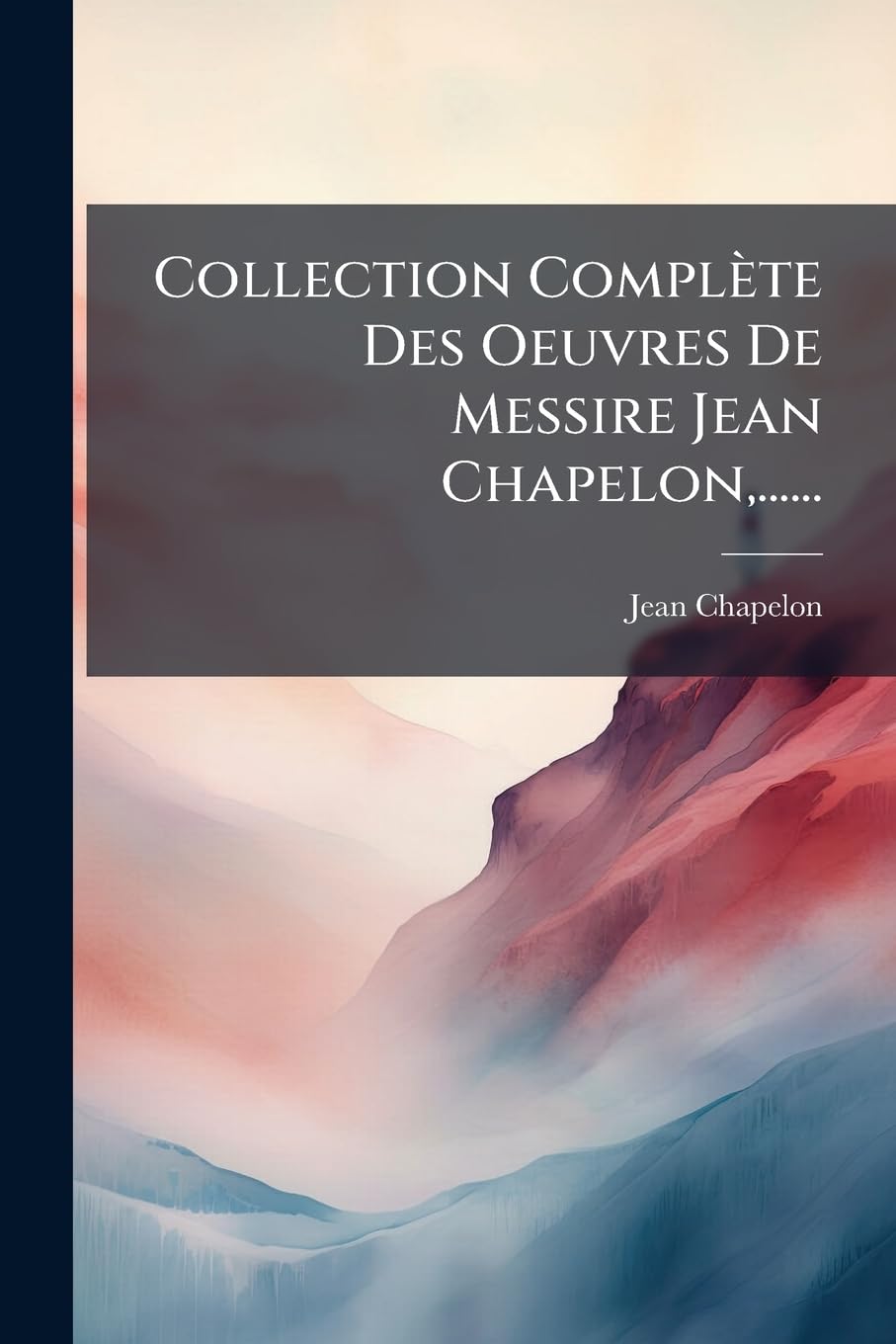 Collection Complète Des Oeuvres De Messire Jean Chapelon, ...... book