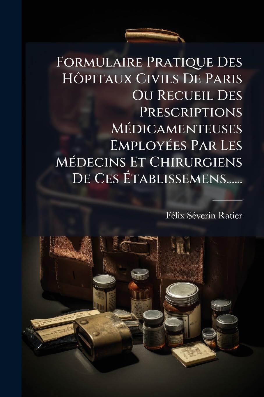 Formulaire Pratique Des Hôpitaux Civils De Paris Ou Recueil Des Prescriptions Médicamenteuses Employées Par Les Médecins Et Chirurgiens De Ces Établissemens...... book