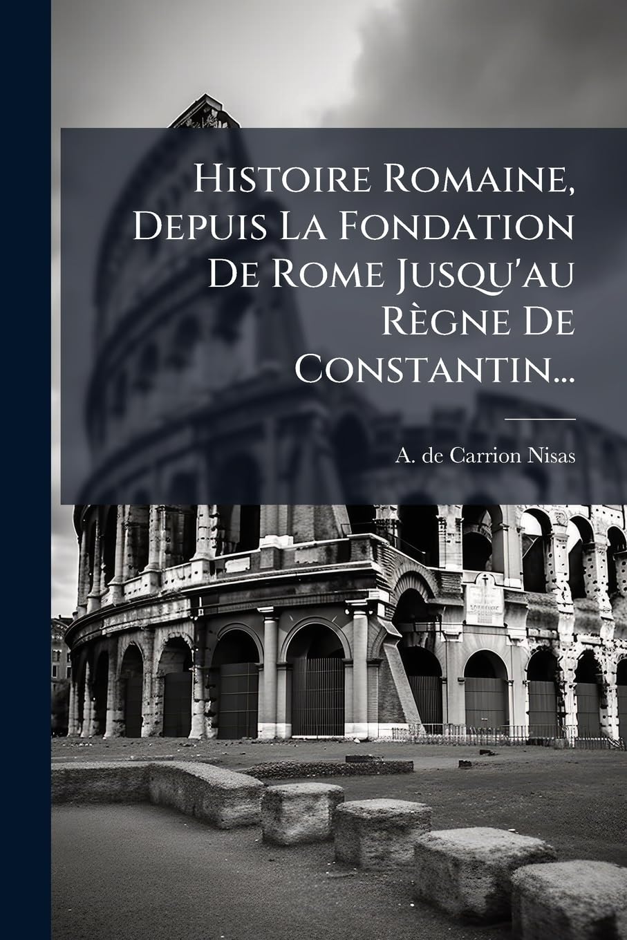 Histoire Romaine, Depuis La Fondation De Rome Jusqu'au Règne De Constantin... book