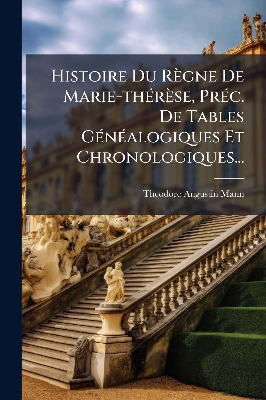 Histoire Du Regne de Marie-Therese, Prec. de Tables Genealogiques Et Chronologiques... book