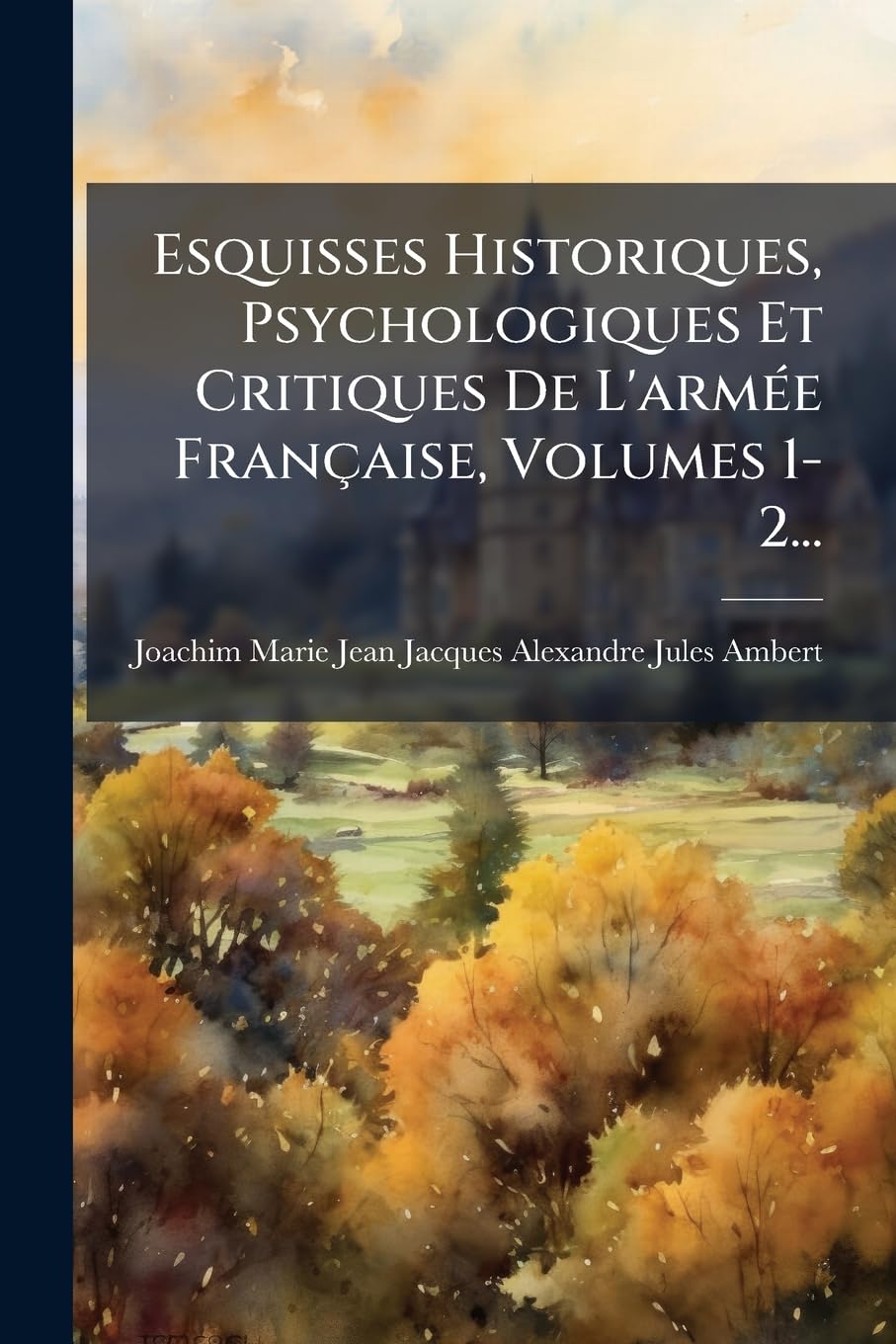 Esquisses Historiques, Psychologiques Et Critiques De L'armée Française, Volumes 1-2... book