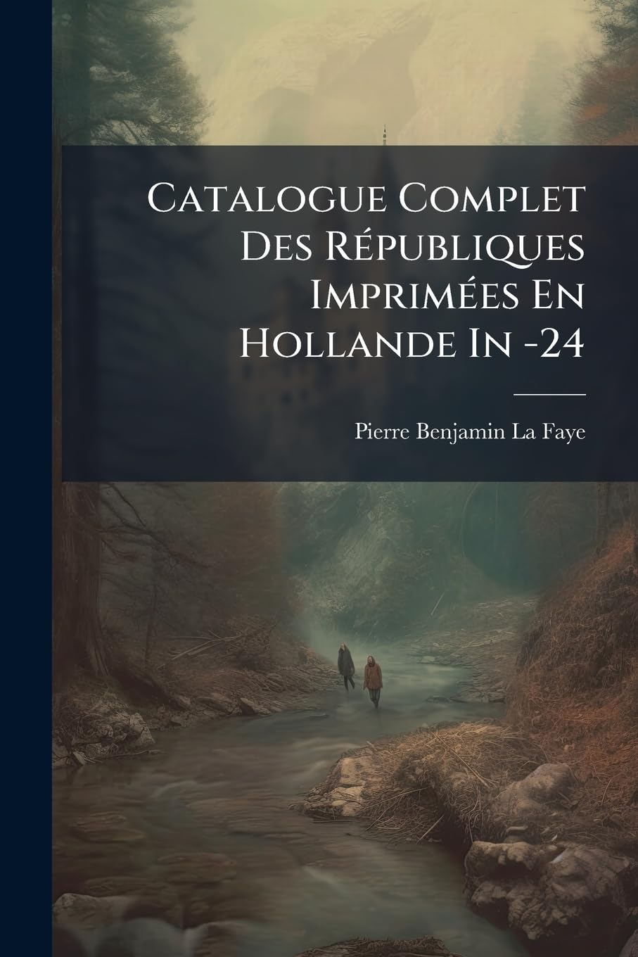 Catalogue Complet Des Republiques Imprimees En Hollande in -24: Avec Des Remarques Sur Les Diverses Editions... book