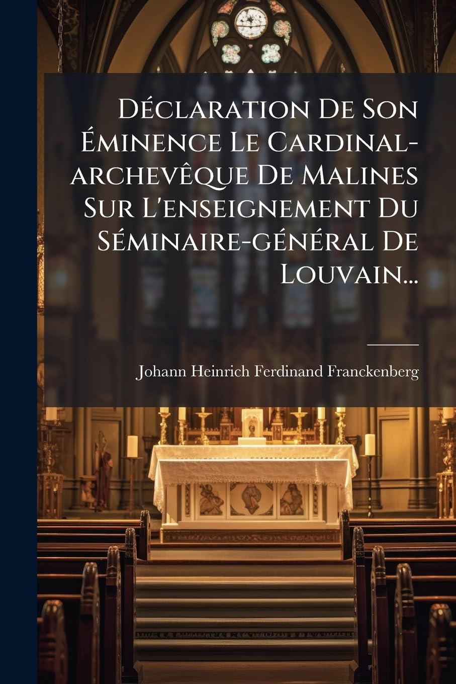 Declaration de Son Eminence Le Cardinal-Archeveque de Malines Sur L'Enseignement Du Seminaire-General de Louvain... book