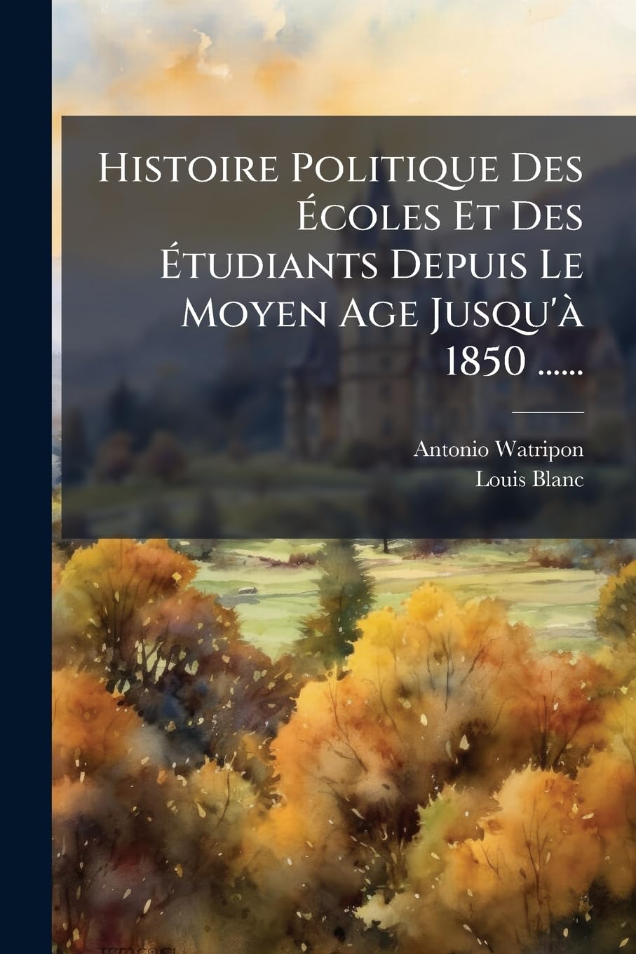 Histoire Politique Des Ecoles Et Des Etudiants Depuis Le Moyen Age Jusqu'a 1850 ...... book