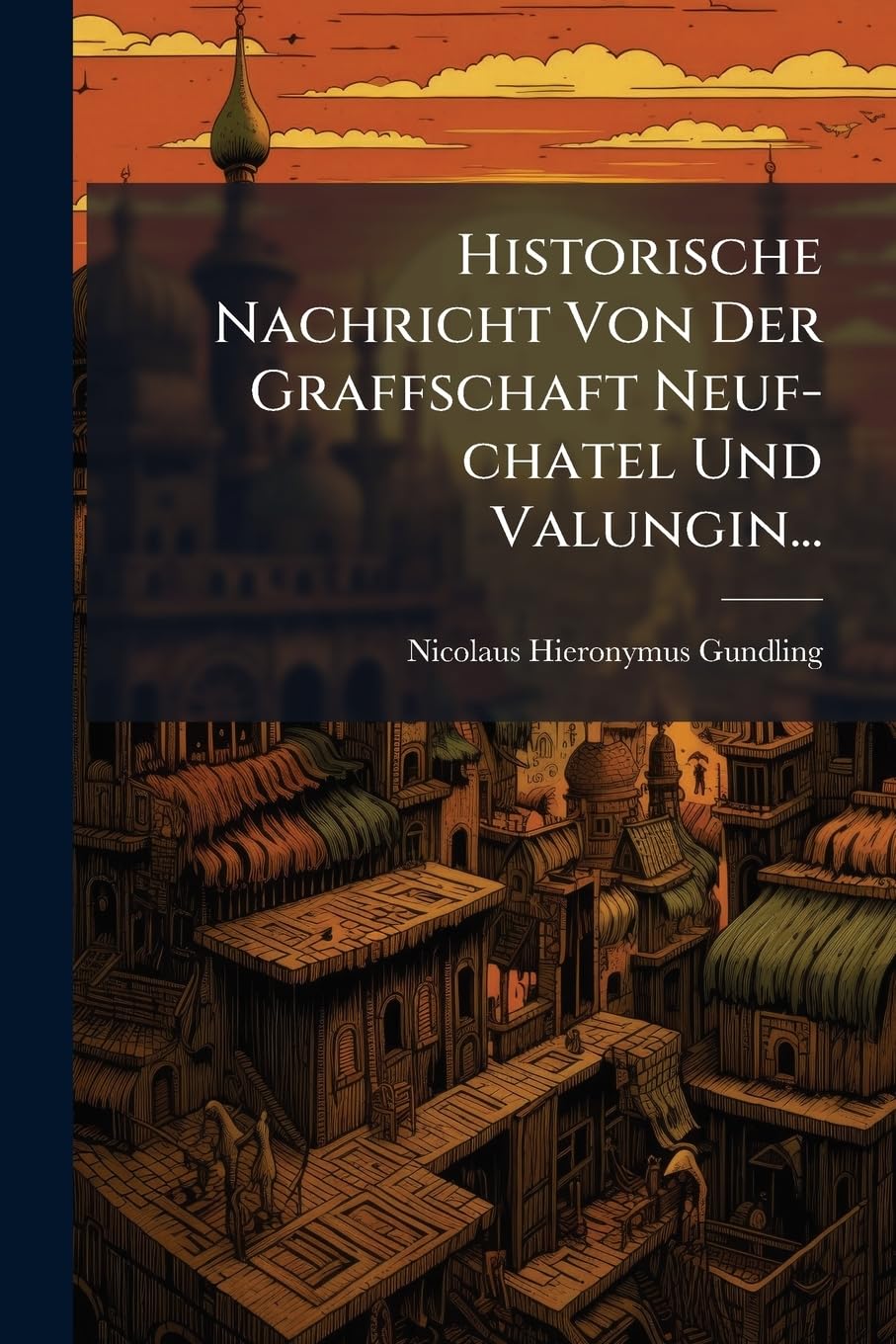 Historische Nachricht Von Der Graffschaft Neuf-Chatel Und Valungin... book