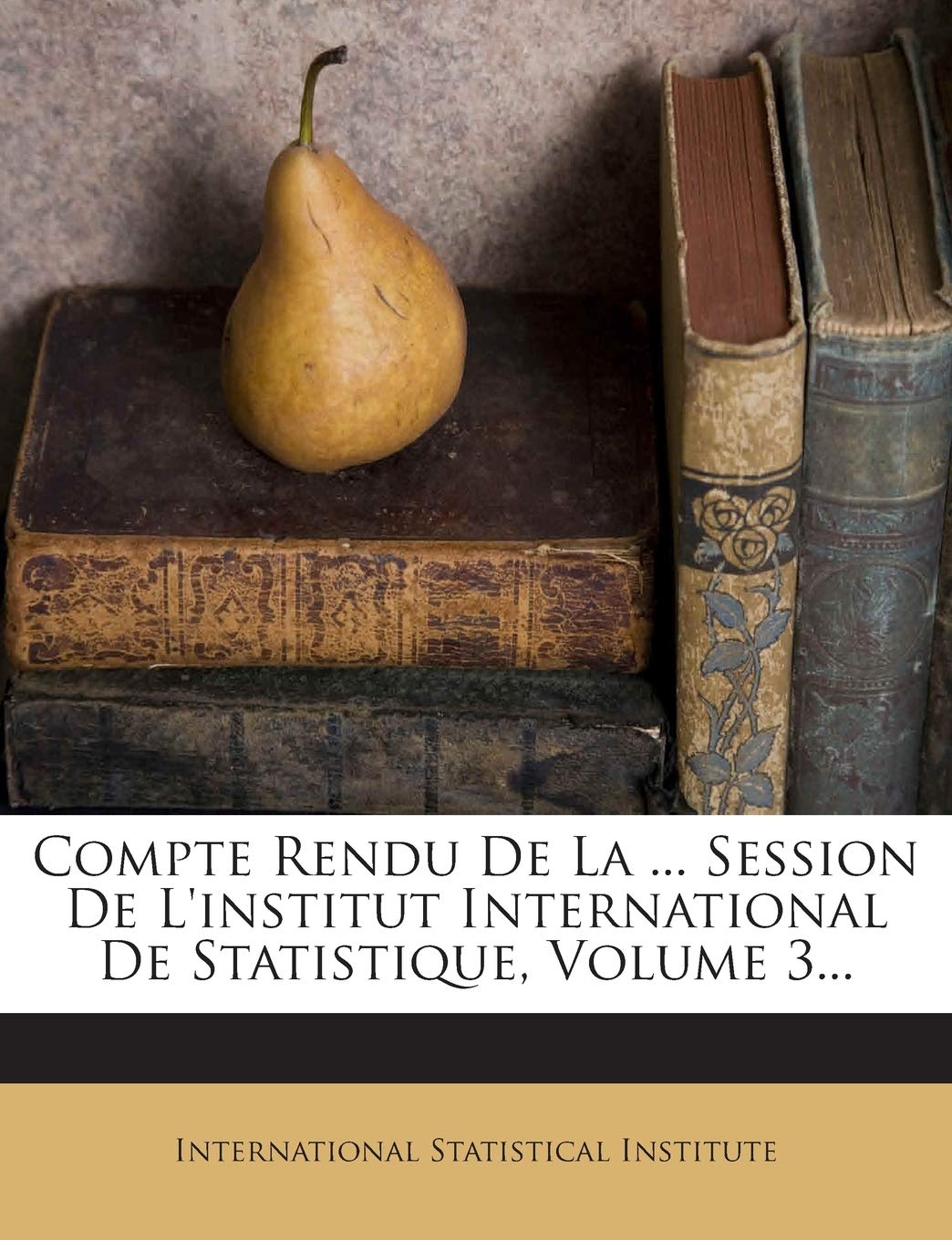 Compte Rendu de La ... Session de L'Institut International de Statistique, Volume 3... book