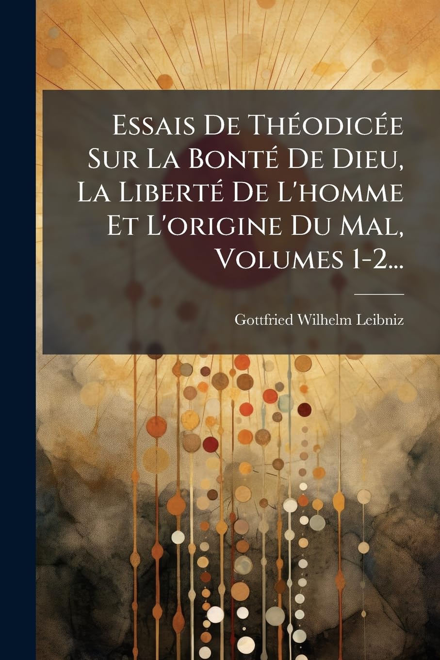 Essais De Théodicée Sur La Bonté De Dieu, La Liberté De L'homme Et L'origine Du Mal, Volumes 1-2... book