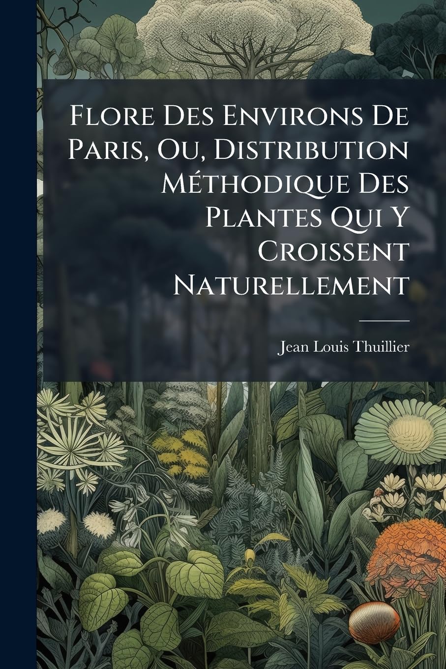 Flore Des Environs De Paris, Ou, Distribution Méthodique Des Plantes Qui Y Croissent Naturellement: Exécuteé D'après Le Systéme De Linnaeus Avec ... Couleur De Ses Fleurs, & Des Lieux Où L'on... book