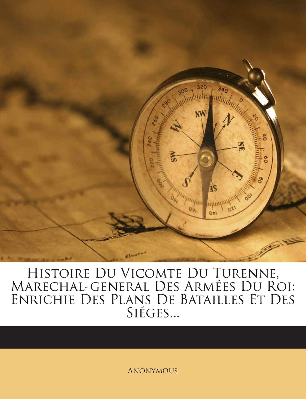 Histoire Du Vicomte Du Turenne, Marechal-general Des Armées Du Roi: Enrichie Des Plans De Batailles Et Des Siéges... book