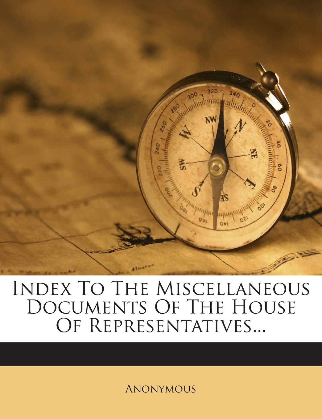 Index To The Miscellaneous Documents Of The House Of Representatives... Politics & History