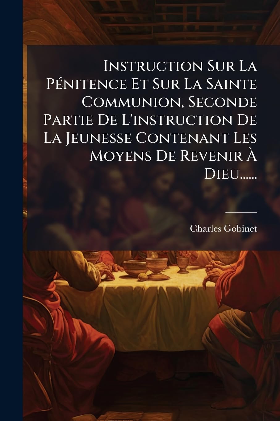Instruction Sur La Pénitence Et Sur La Sainte Communion, Seconde Partie De L'instruction De La Jeunesse Contenant Les Moyens De Revenir À Dieu...... book