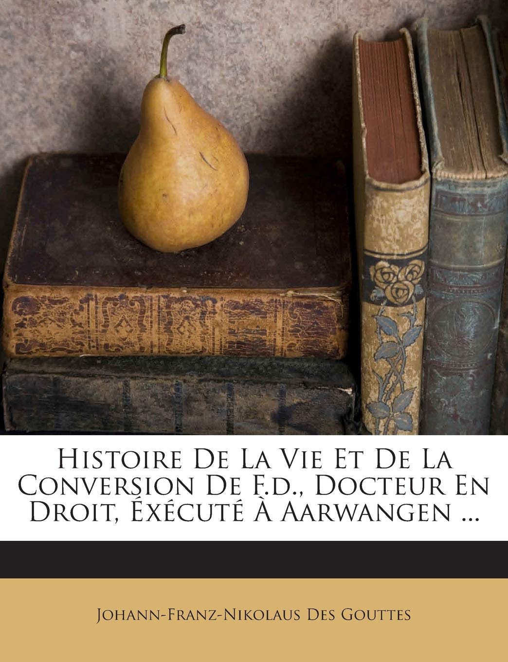 Histoire De La Vie Et De La Conversion De F.d., Docteur En Droit, Éxécuté À Aarwangen ... book