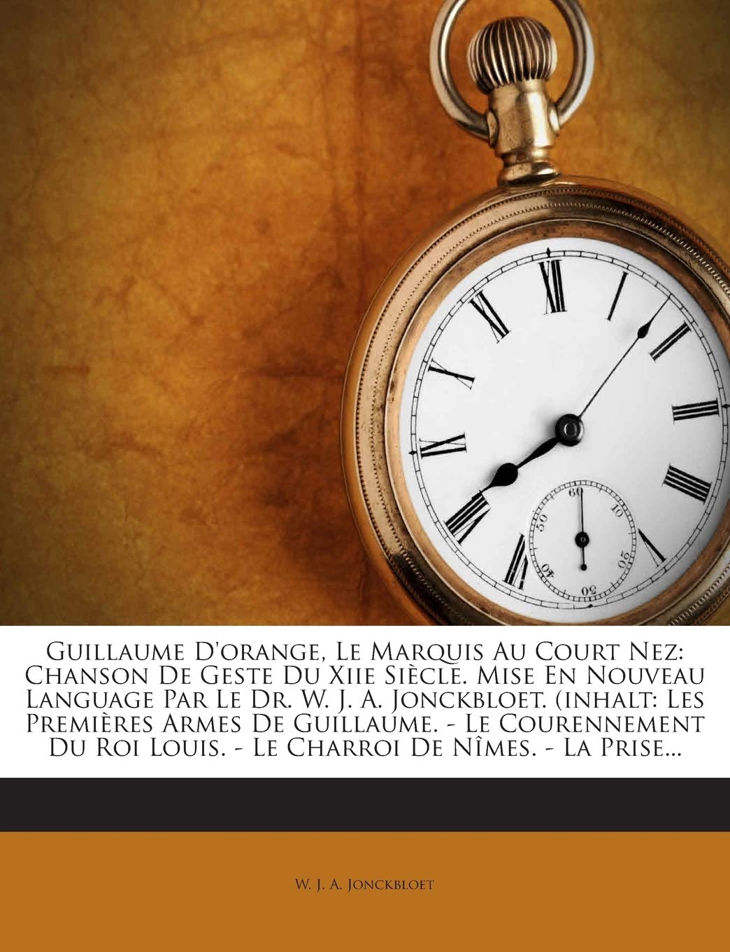 Guillaume D'orange, Le Marquis Au Court Nez: Chanson De Geste Du Xiie Siècle. Mise En Nouveau Language Par Le Dr. W. J. A. Jonckbloet. (inhalt: Les ... Louis. - Le Charroi De Nîmes. - La Prise... book