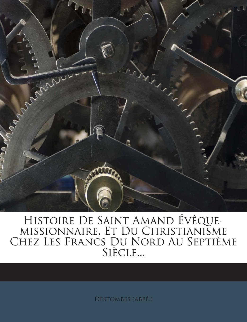 Histoire de Saint Amand Évêque-Missionnaire, Et Du Christianisme Chez Les Francs Du Nord Au Septième Siècle... book