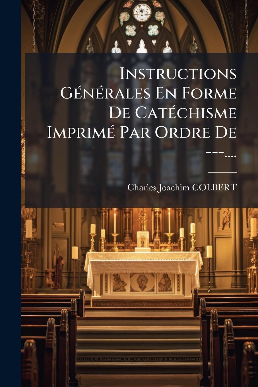 Instructions Générales En Forme de Catéchisme Imprimé Par Ordre de ---.... book