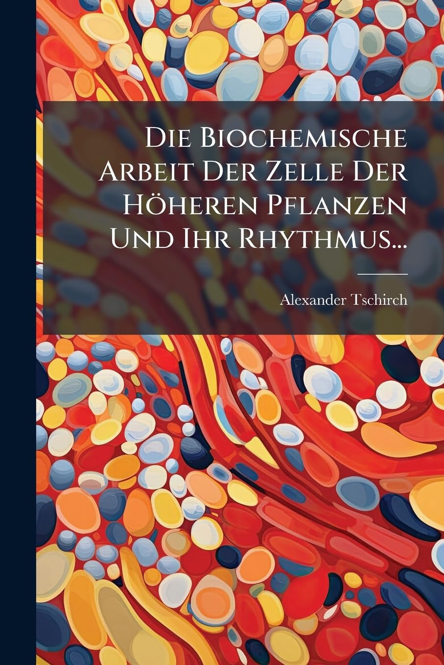 Die Biochemische Arbeit Der Zelle Der Hoheren Pflanzen Und Ihr Rhythmus... Natural Sciences