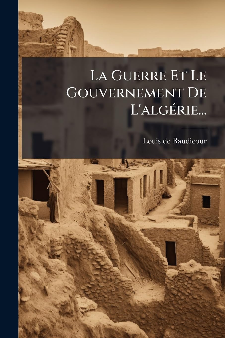 La Guerre Et Le Gouvernement de L'Algerie... book
