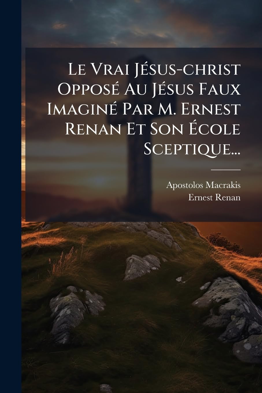 Le Vrai Jésus-christ Opposé Au Jésus Faux Imaginé Par M. Ernest Renan Et Son École Sceptique... book