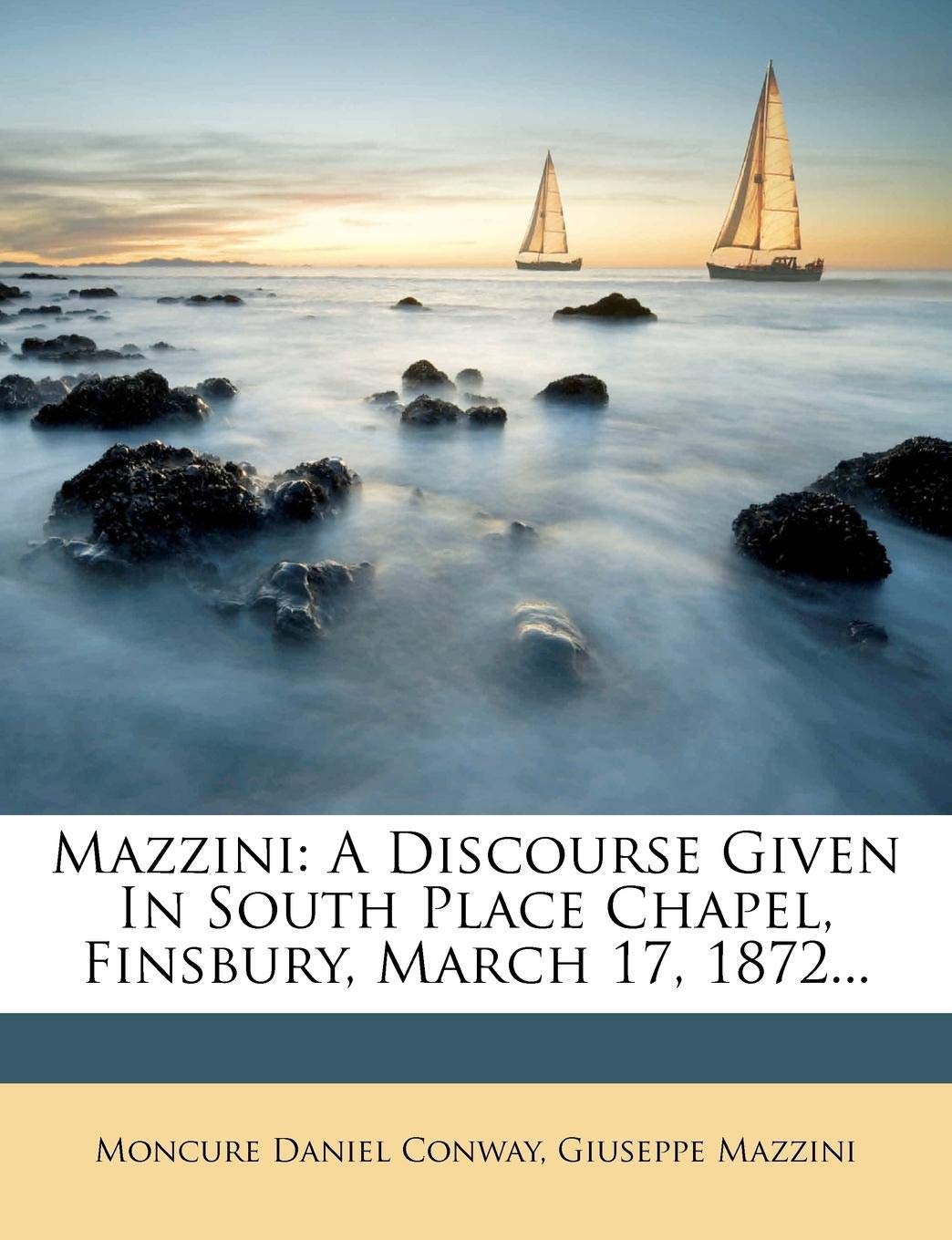 Mazzini: A Discourse Given in South Place Chapel, Finsbury, March 17, 1872... Politics & History