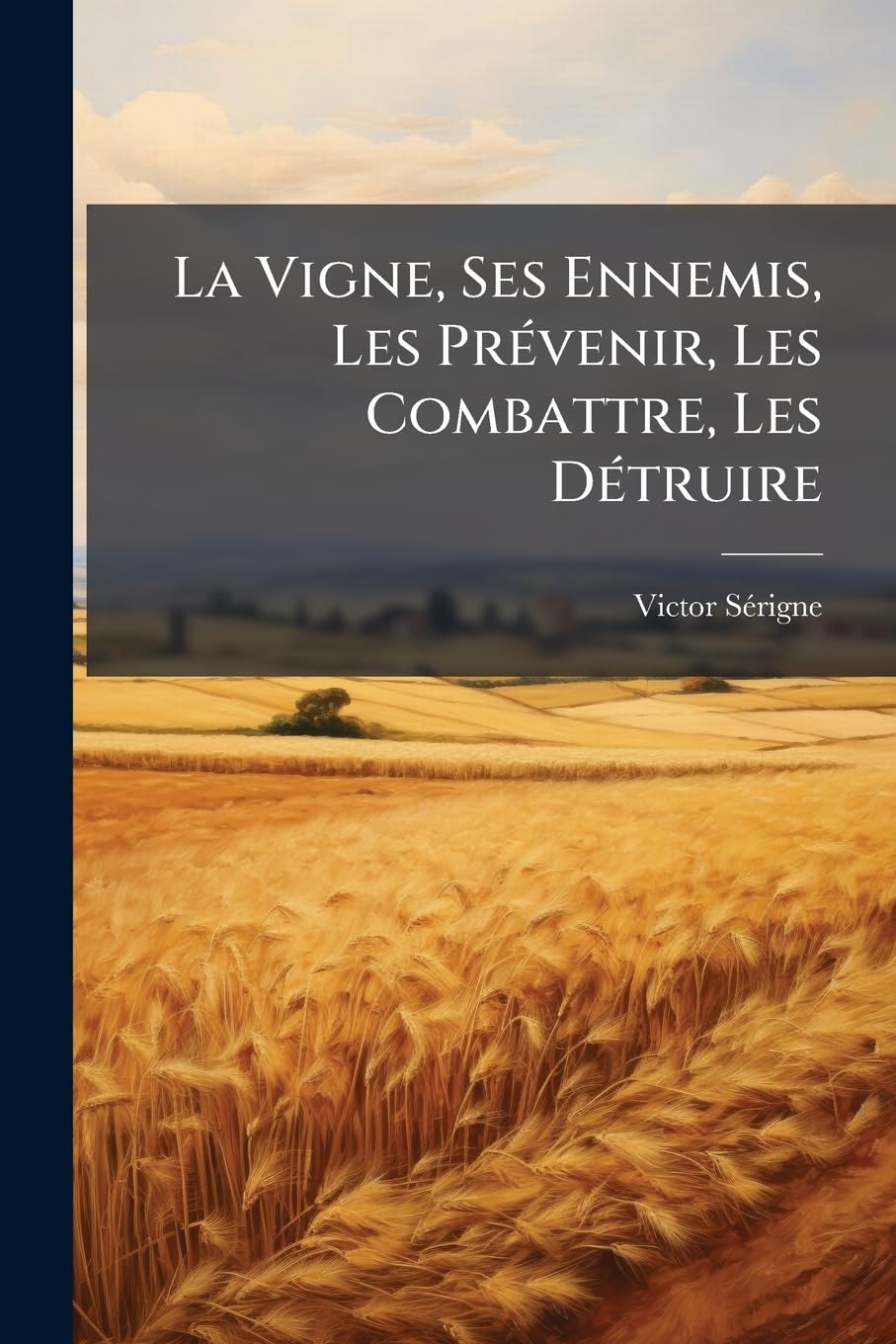 La Vigne, Ses Ennemis, Les Prévenir, Les Combattre, Les Détruire: Plus De Maladies Dans Les Vignobles. Moyens Efficaces... book
