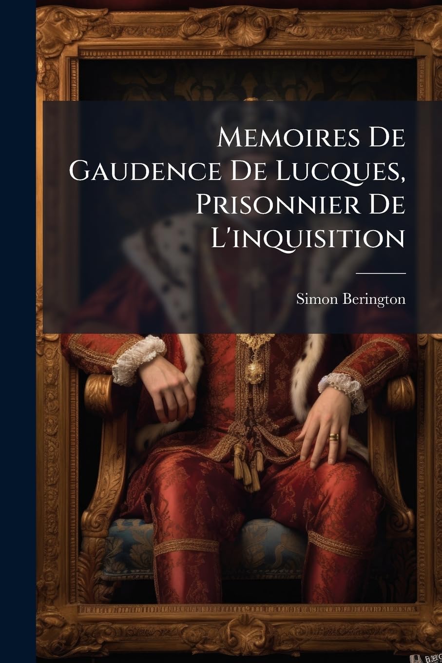 Memoires De Gaudence De Lucques, Prisonnier De L'inquisition: Augmentés De Plusieurs Cahiers Qui Avoient Été Perdus Á La Douane De Marseille, Volumes 3-4... book
