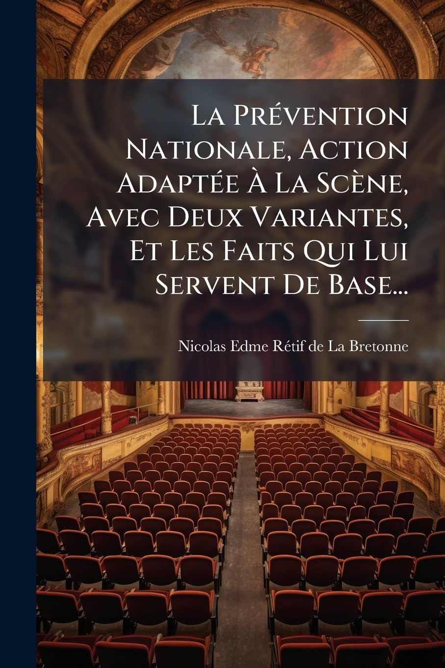La Prévention Nationale, Action Adaptée À La Scène, Avec Deux Variantes, Et Les Faits Qui Lui Servent de Base... book