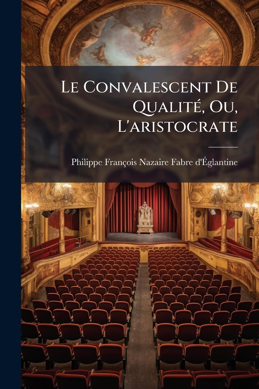 Le Convalescent De Qualité, Ou, L'aristocrate: Comédie En Deux Actes Et En Vers. Représentée, Pour La Premiere Fois Au Théâtre Français, Dit La Comédie Italienne, Le 28 Janvier 1791... book