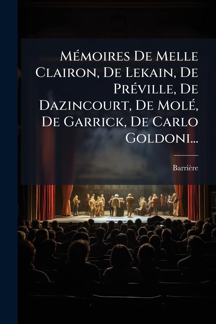 Memoires de Melle Clairon, de Lekain, de Preville, de Dazincourt, de Mole, de Garrick, de Carlo Goldoni... book