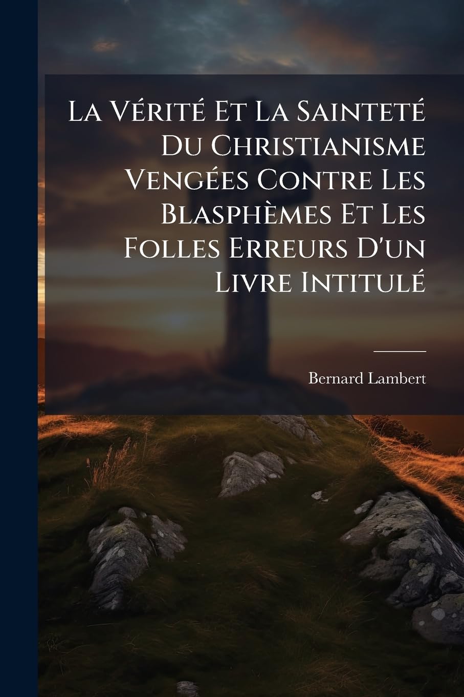 La Verite Et La Saintete Du Christianisme Vengees Contre Les Blasphemes Et Les Folles Erreurs D'Un Livre Intitule: Origine de Tous Les Cultes... Par book