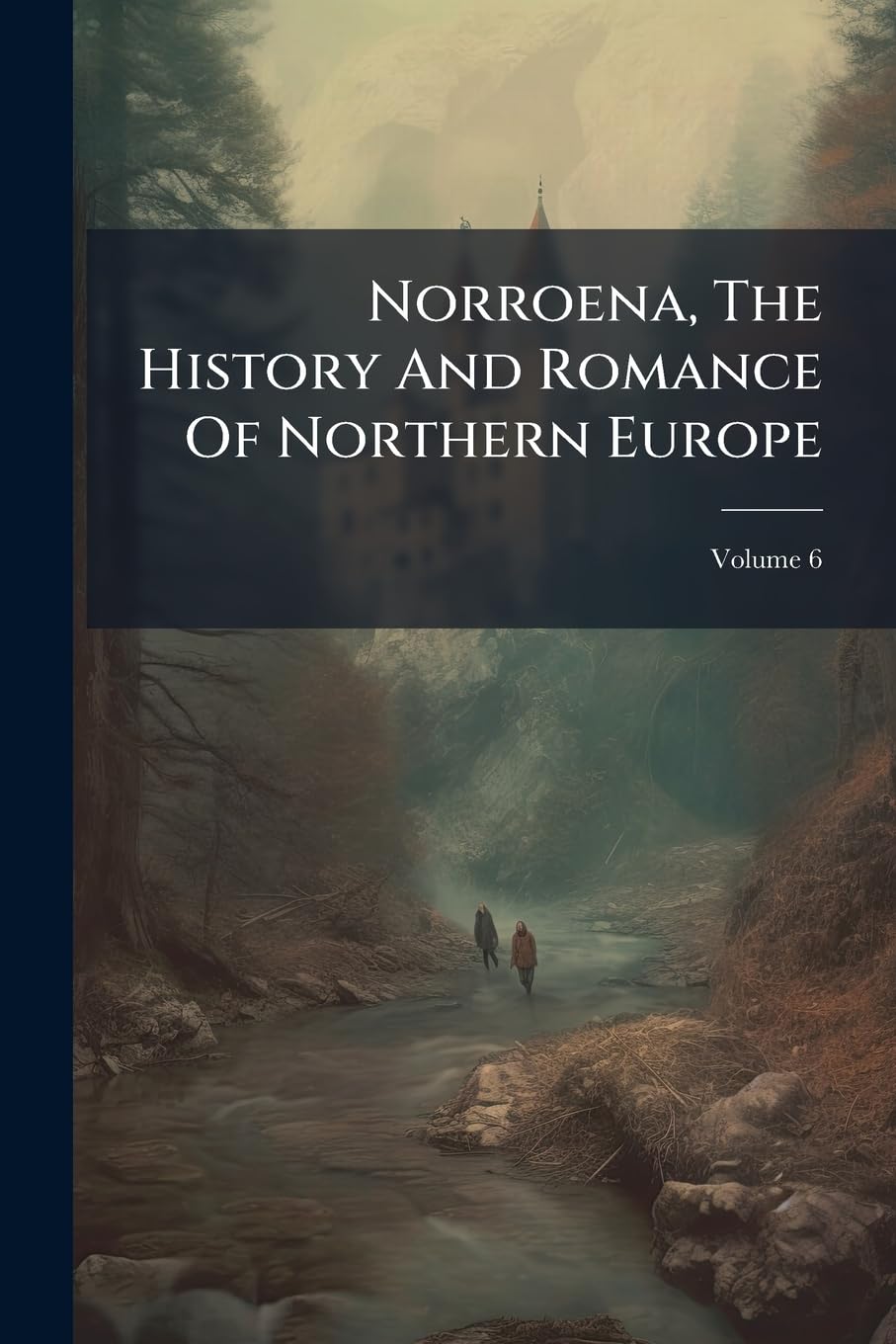 Norroena, the History and Romance of Northern Europe: A Library of Supreme Classics Printed in Complete Form, Volume 6... Contemporary literature