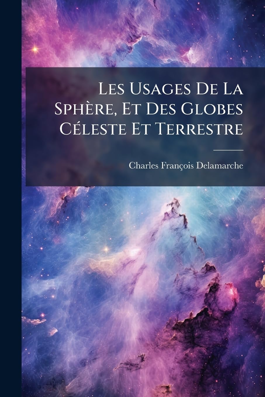 Les Usages de la Sphere, Et Des Globes Celeste Et Terrestre: Selon Les Hypotheses de Ptolemee & de Copernic, Precedes d'Un Abrege Analytique Sur Leur book