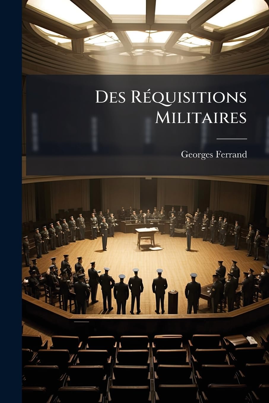 Des Requisitions Militaires: Etude D'Administration Militaire Au Point de Vue Du Droit Des Gens Et Du Droit Public Francais... book
