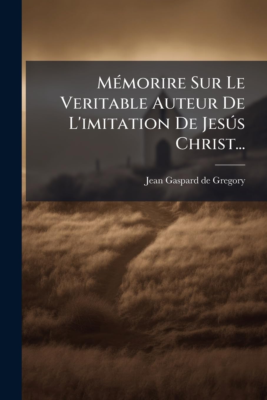 Memorire Sur Le Veritable Auteur de L'Imitation de Jesus Christ... book
