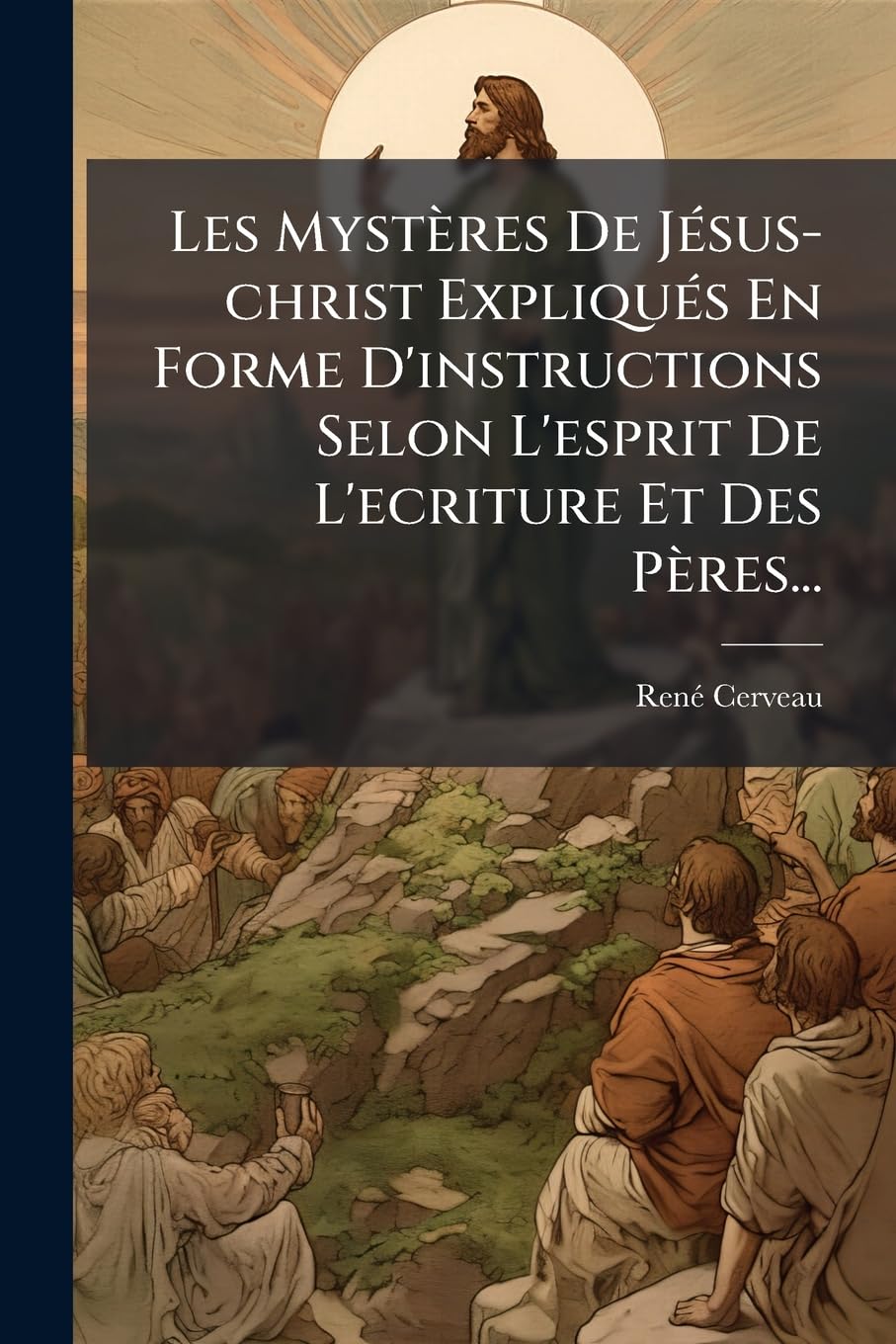 Les Mysteres de Jesus-Christ Expliques En Forme D'Instructions Selon L'Esprit de L'Ecriture Et Des Peres... book