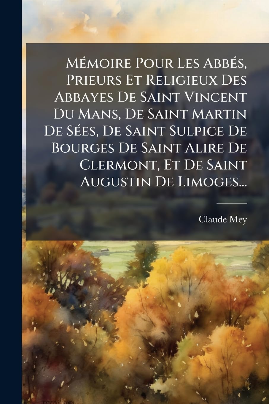 Memoire Pour Les Abbes, Prieurs Et Religieux Des Abbayes de Saint Vincent Du Mans, de Saint Martin de Sees, de Saint Sulpice de Bourges de Saint Alire book