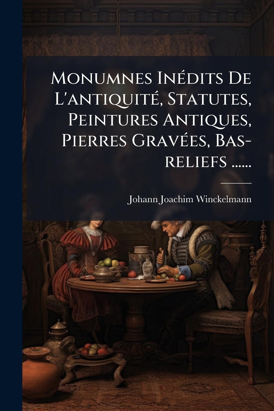Monumnes Inedits de L'Antiquite, Statutes, Peintures Antiques, Pierres Gravees, Bas-Reliefs ...... book