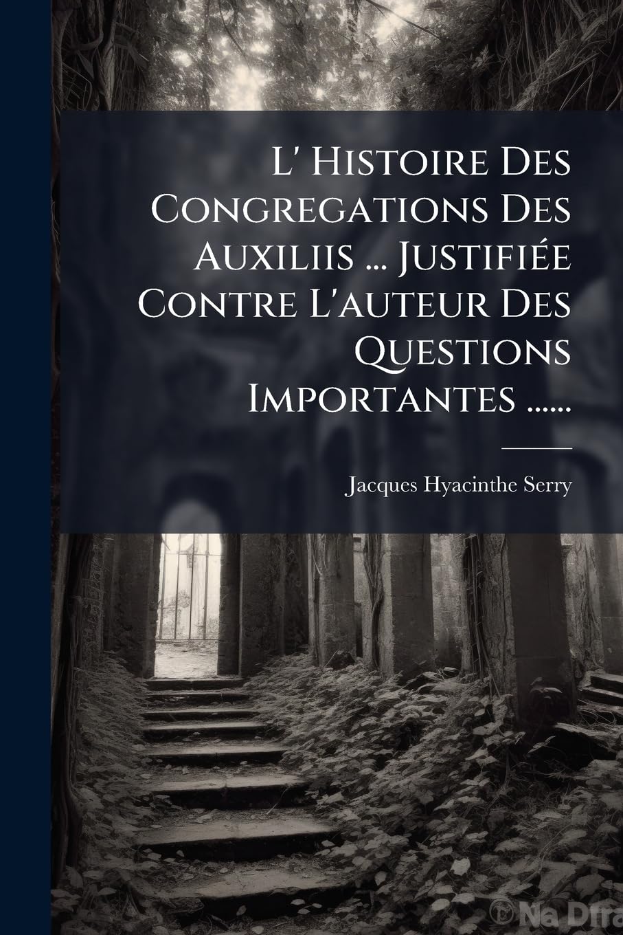 L' Histoire Des Congregations Des Auxiliis ... Justifiee Contre L'Auteur Des Questions Importantes ...... book