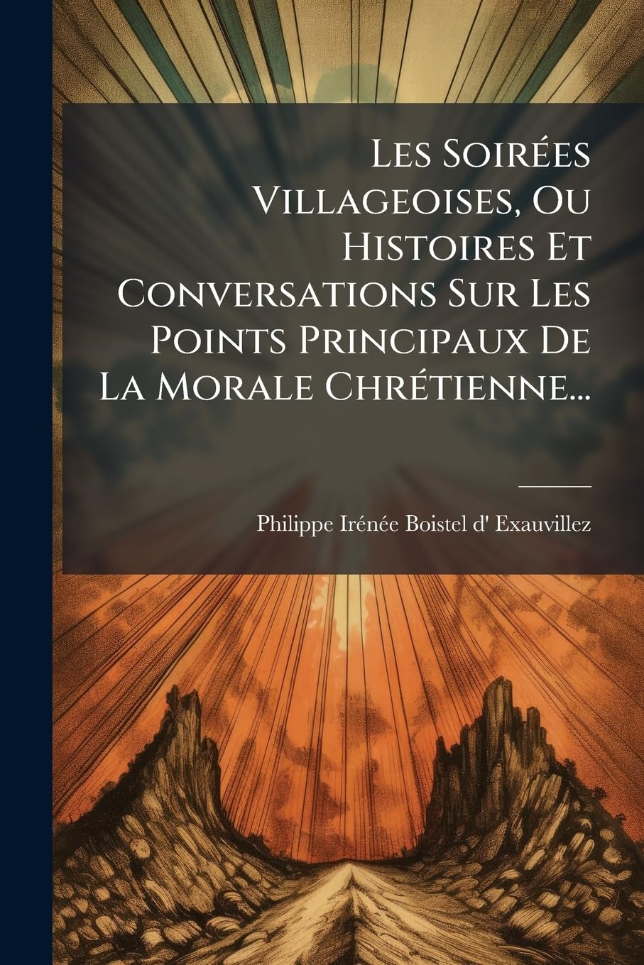 Les Soirees Villageoises, Ou Histoires Et Conversations Sur Les Points Principaux de La Morale Chretienne... book