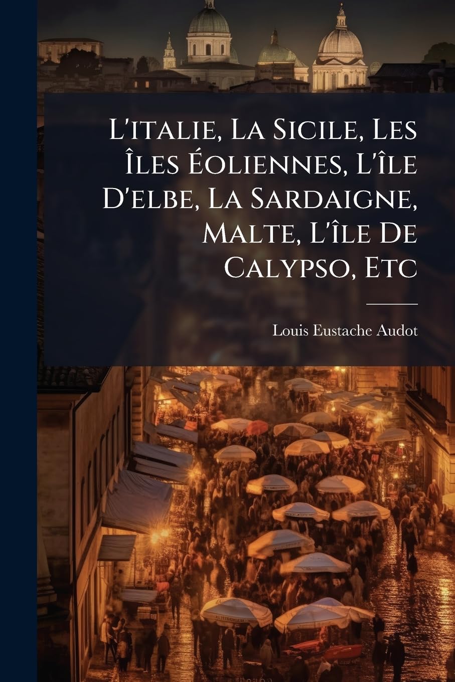 L'Italie, La Sicile, Les Iles Eoliennes, L'Ile D'Elbe, La Sardaigne, Malte, L'Ile de Calypso, Etc: Venise, Milan, Royaume Lombardo-Venitien Et Etats V Politics & History