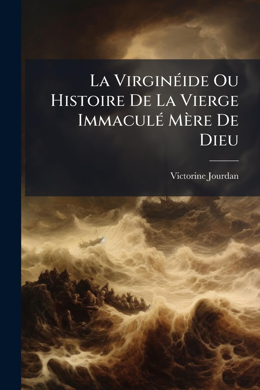 La Virgineide Ou Histoire de La Vierge Immacule Mere de Dieu: Poeme En 24 Chants Suivi de Notes Explicatives... book
