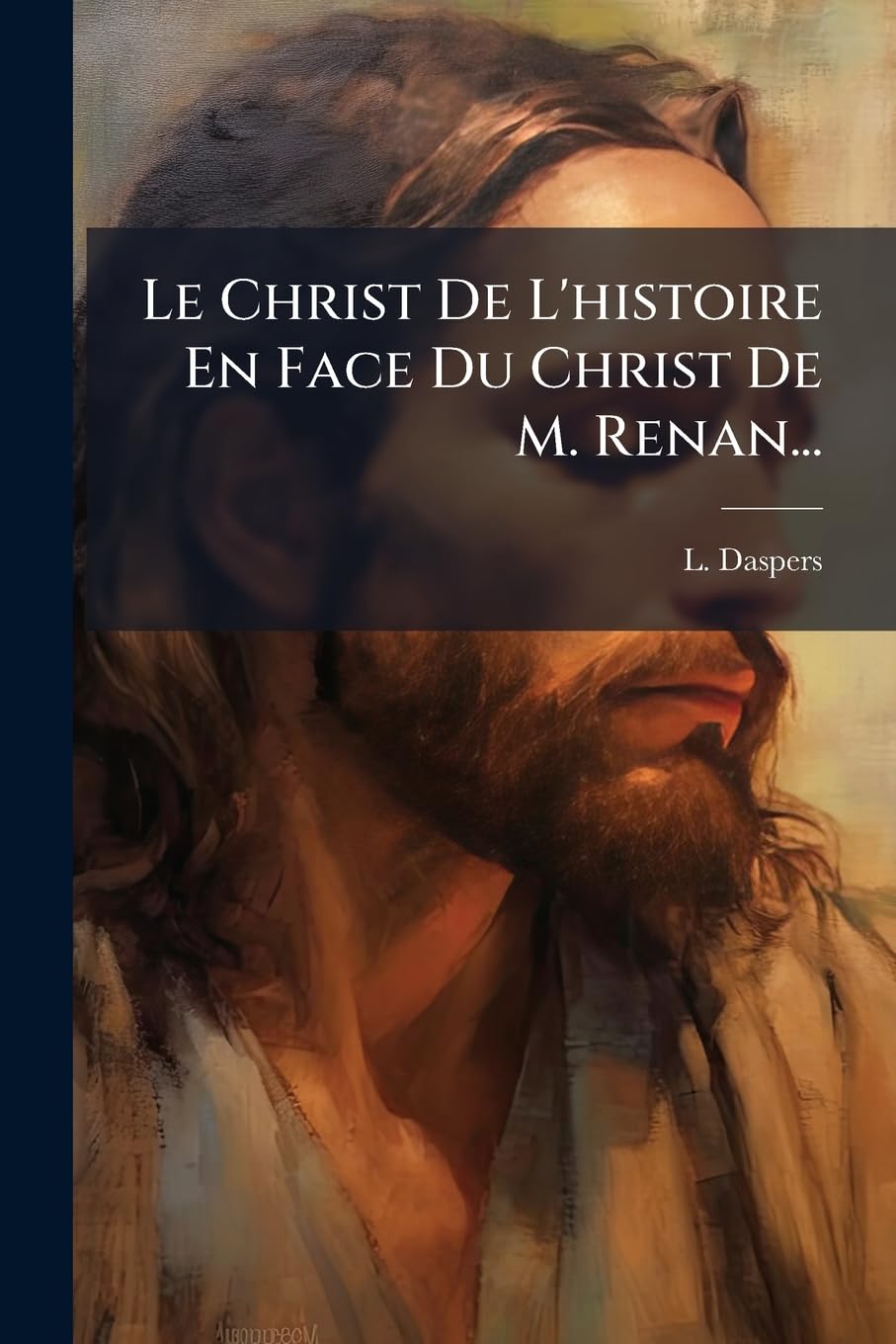 Le Christ de L'Histoire En Face Du Christ de M. Renan... book