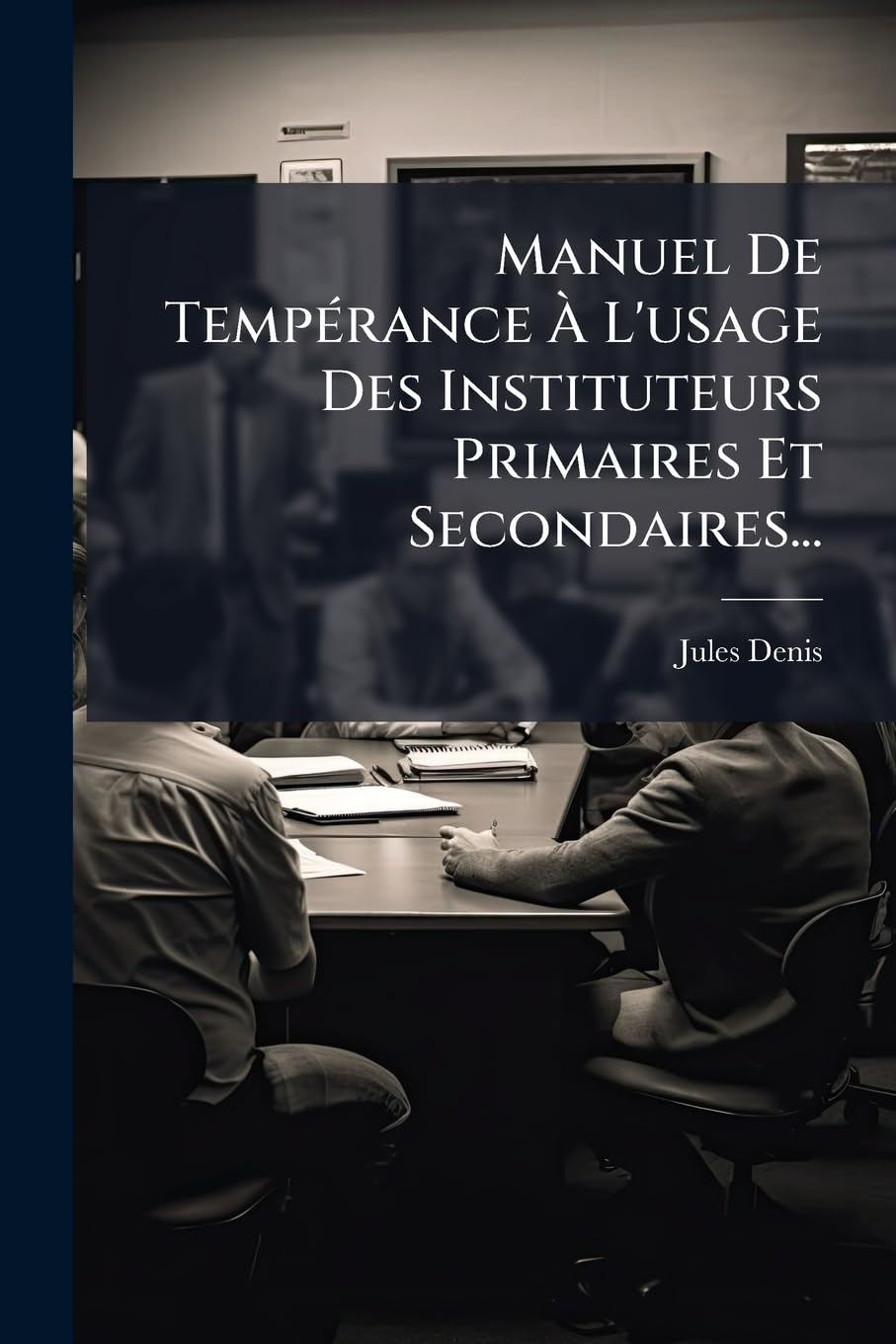 Manuel de Temperance A L'Usage Des Instituteurs Primaires Et Secondaires... book